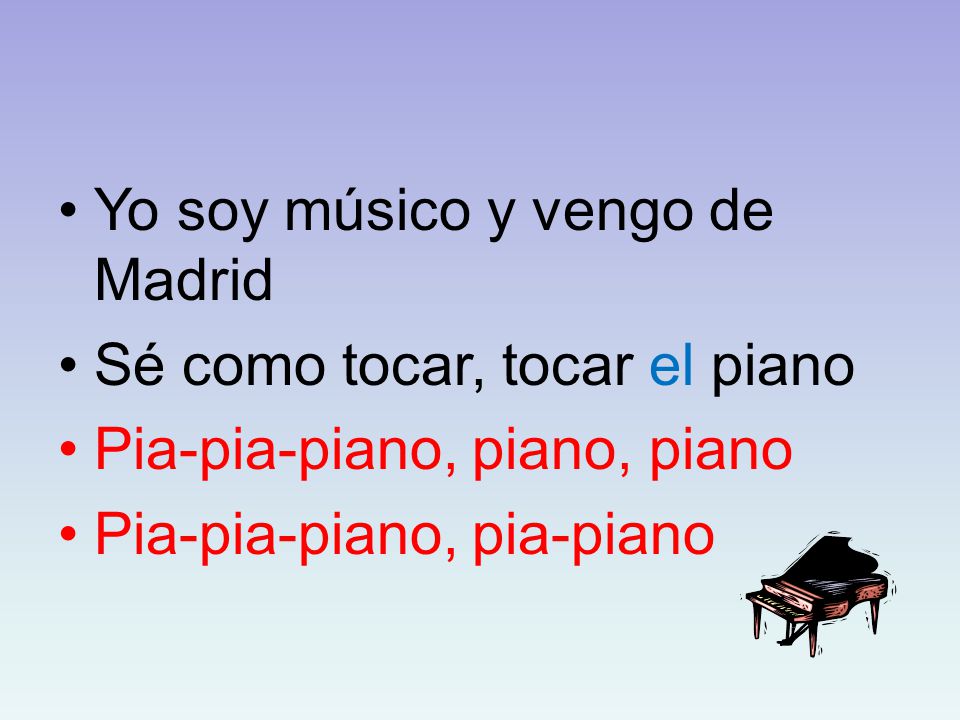 Yo soy músico y vengo de Madrid Sé como tocar, tocar el piano
