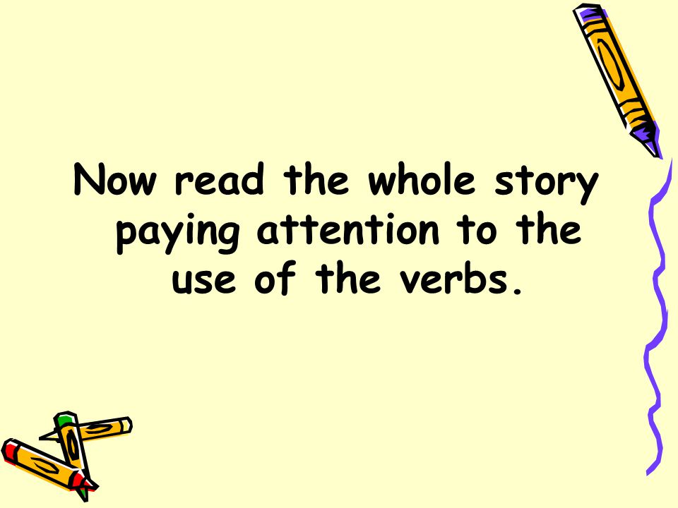 Now read the whole story paying attention to the use of the verbs.