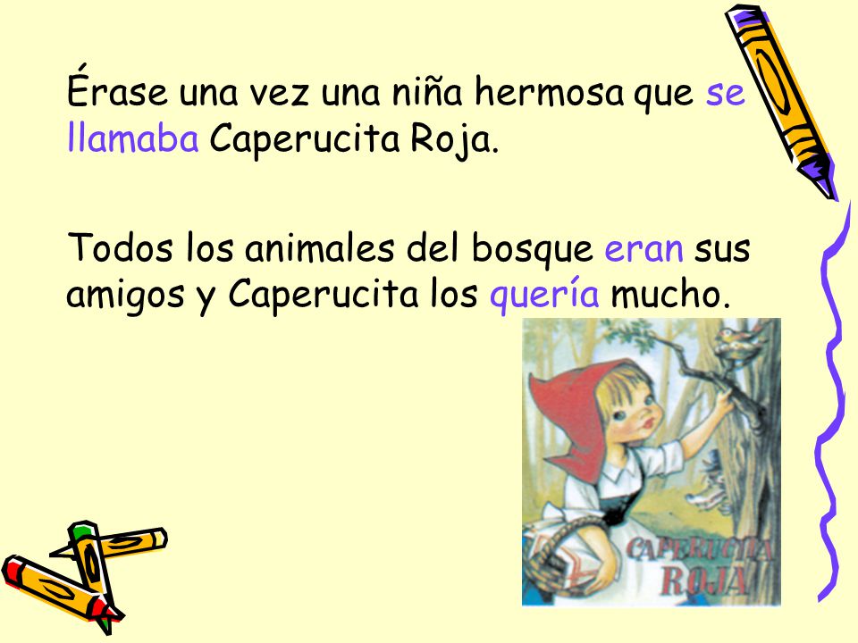 Érase una vez una niña hermosa que se llamaba Caperucita Roja.
