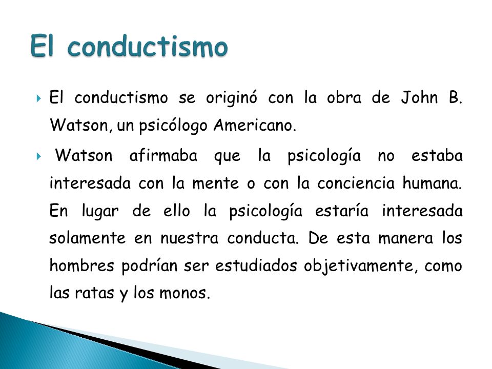 El conductismo El conductismo se originó con la obra de John B. Watson, un psicólogo Americano.