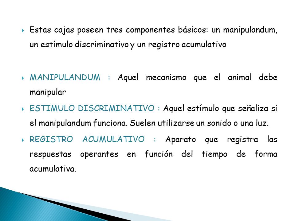 Estas cajas poseen tres componentes básicos: un manipulandum, un estímulo discriminativo y un registro acumulativo