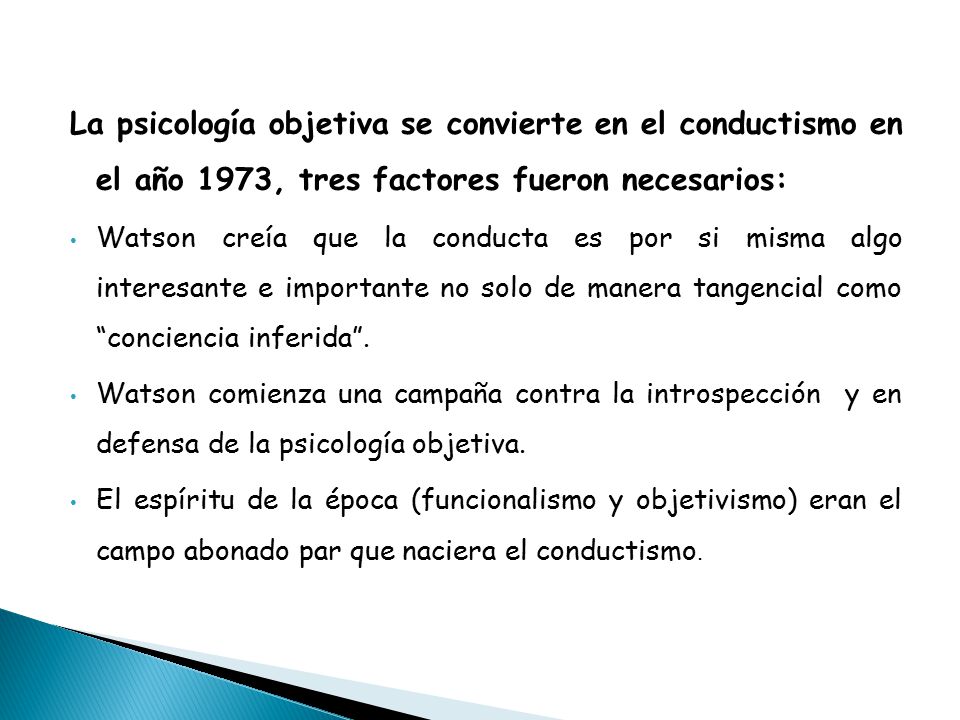 La psicología objetiva se convierte en el conductismo en el año 1973, tres factores fueron necesarios: