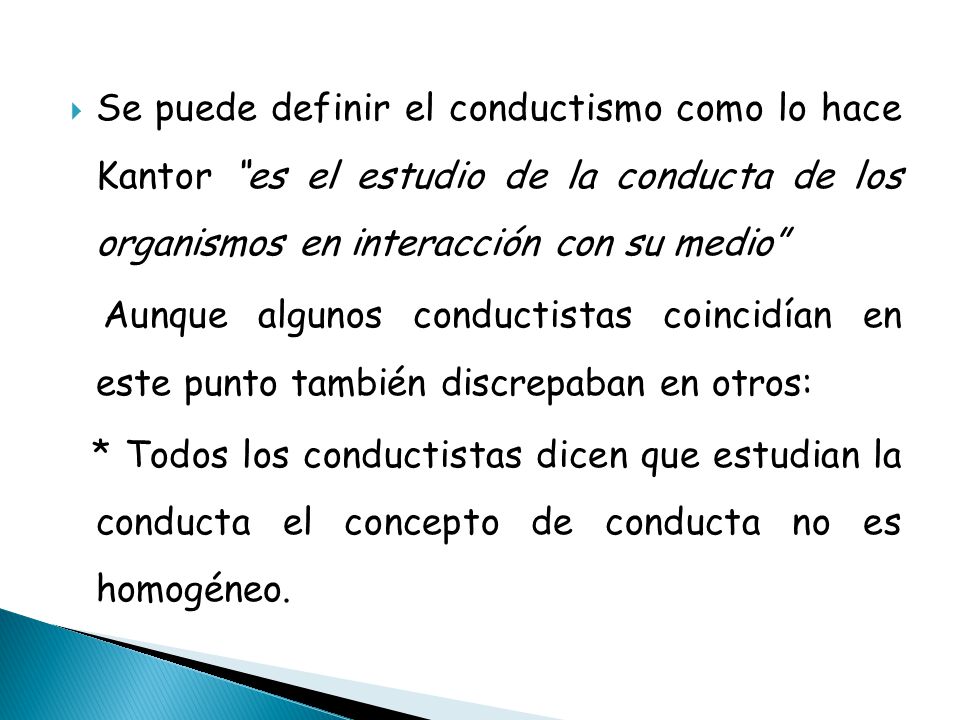 Se puede definir el conductismo como lo hace Kantor es el estudio de la conducta de los organismos en interacción con su medio