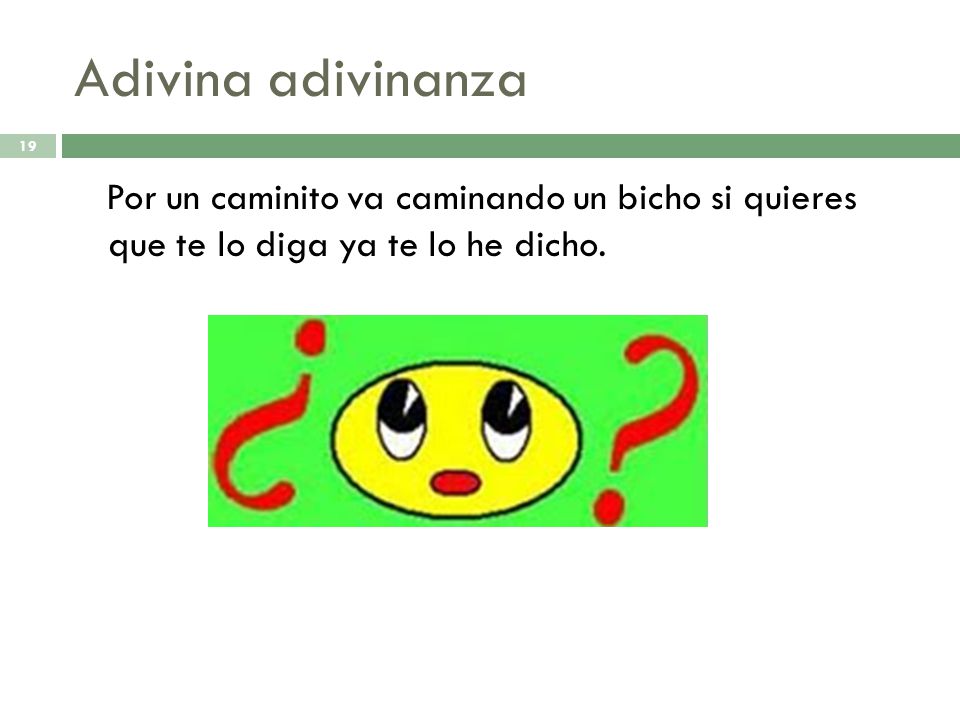 Adivina adivinanza Por un caminito va caminando un bicho si quieres que te lo diga ya te lo he dicho.