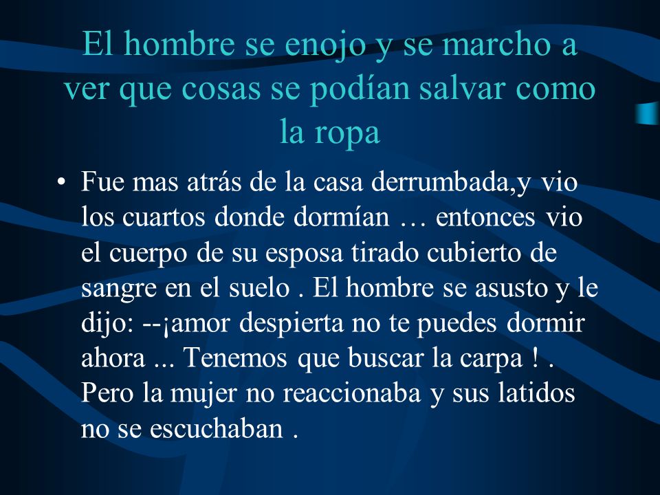 El hombre se enojo y se marcho a ver que cosas se podían salvar como la ropa