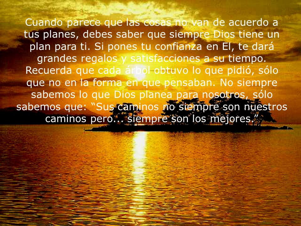 Cuando parece que las cosas no van de acuerdo a tus planes, debes saber que siempre Dios tiene un plan para ti.