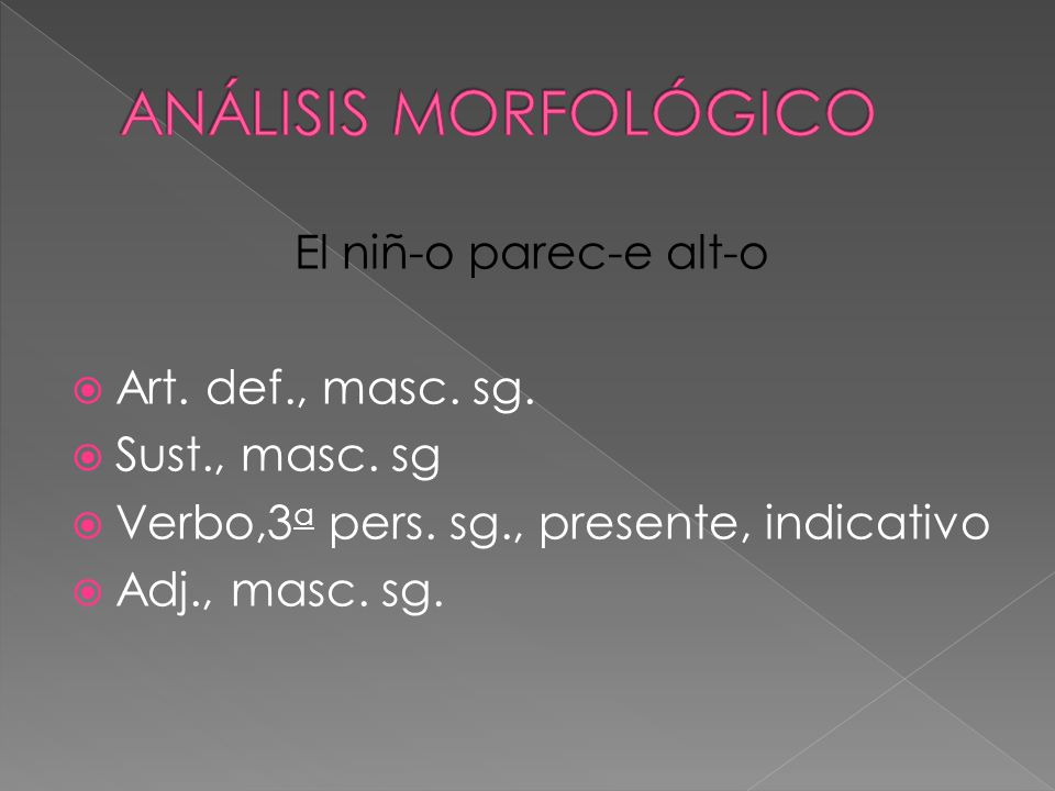 ANÁLISIS MORFOLÓGICO El niñ-o parec-e alt-o Art. def., masc. sg.