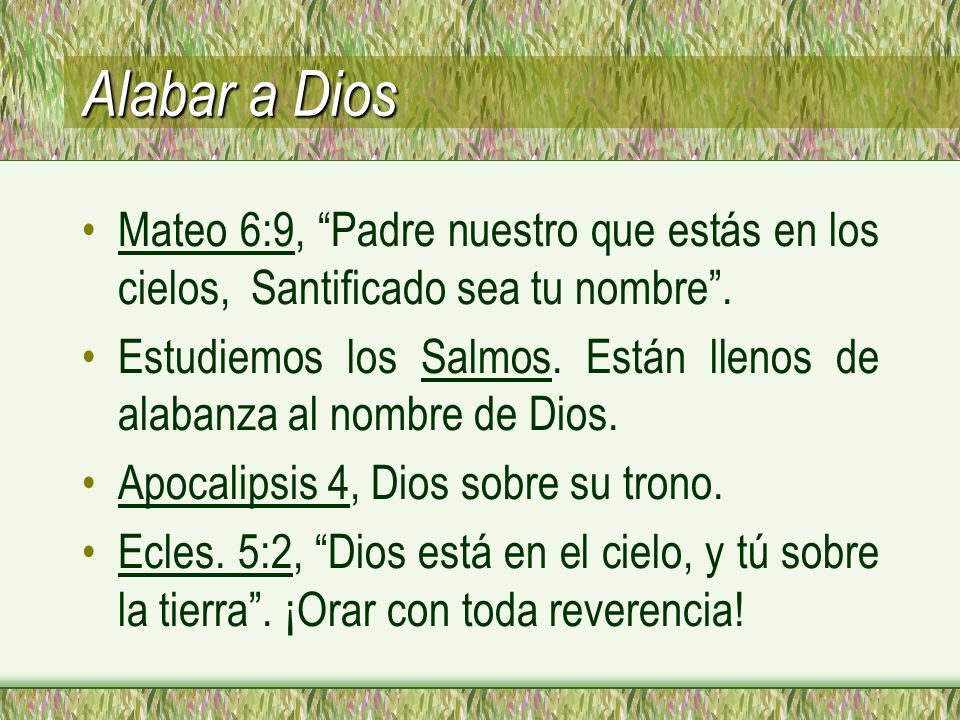Alabar a Dios Mateo 6:9, Padre nuestro que estás en los cielos, Santificado sea tu nombre .