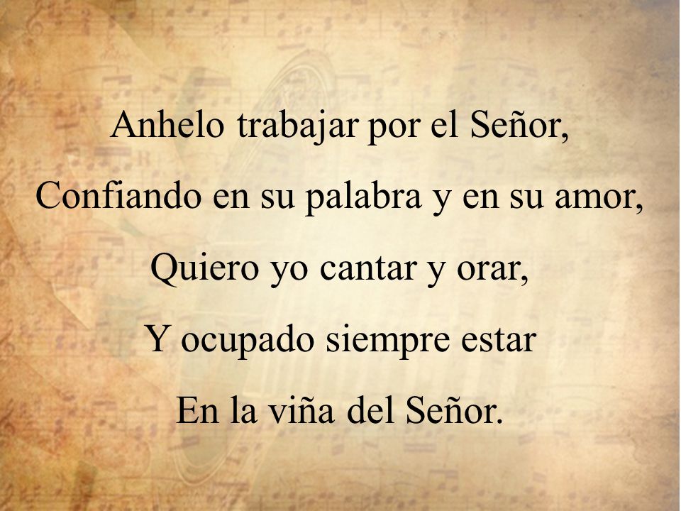 Anhelo trabajar por el Señor, Confiando en su palabra y en su amor,