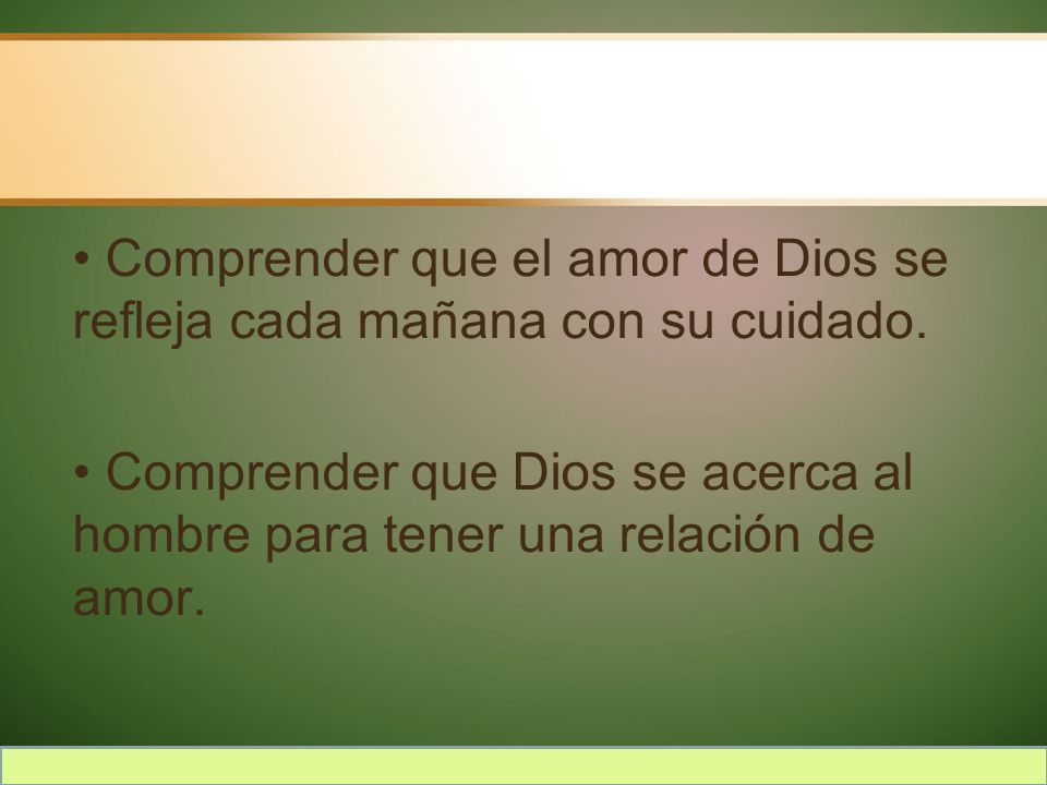 • Comprender que el amor de Dios se refleja cada mañana con su cuidado