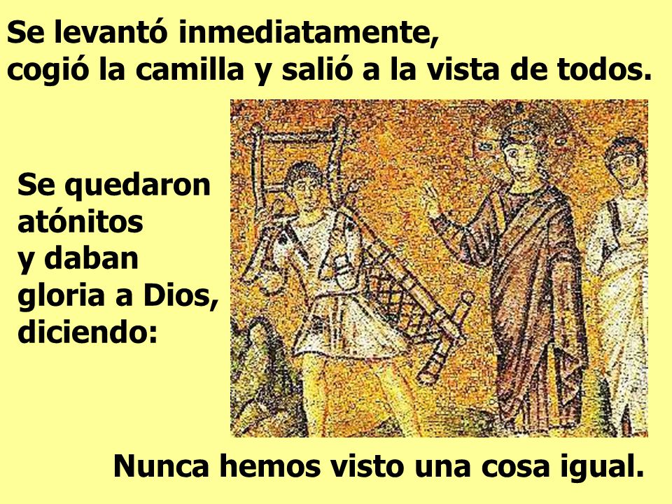 Se levantó inmediatamente, cogió la camilla y salió a la vista de todos.
