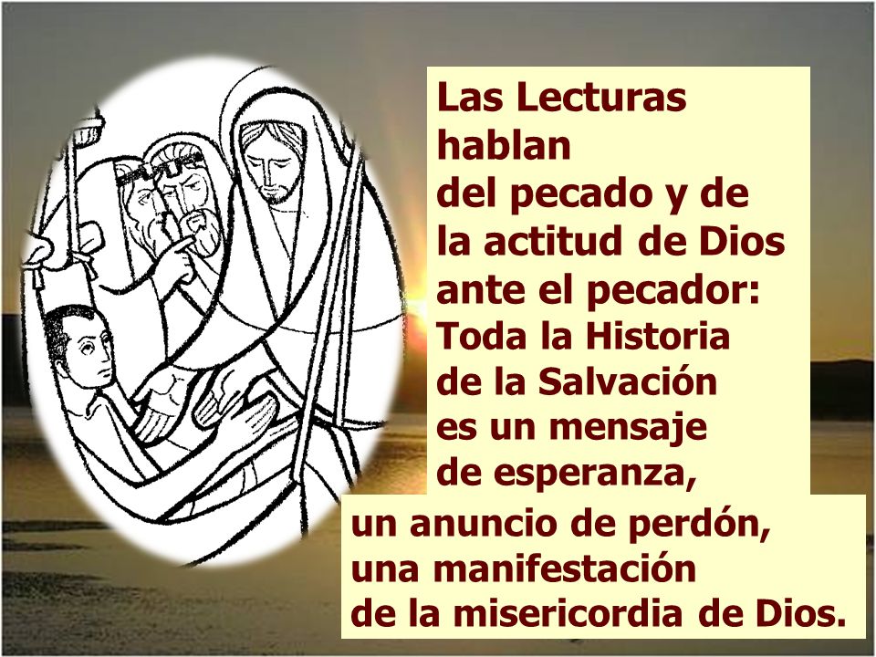 Las Lecturas hablan del pecado y de la actitud de Dios ante el pecador: Toda la Historia de la Salvación es un mensaje de esperanza,