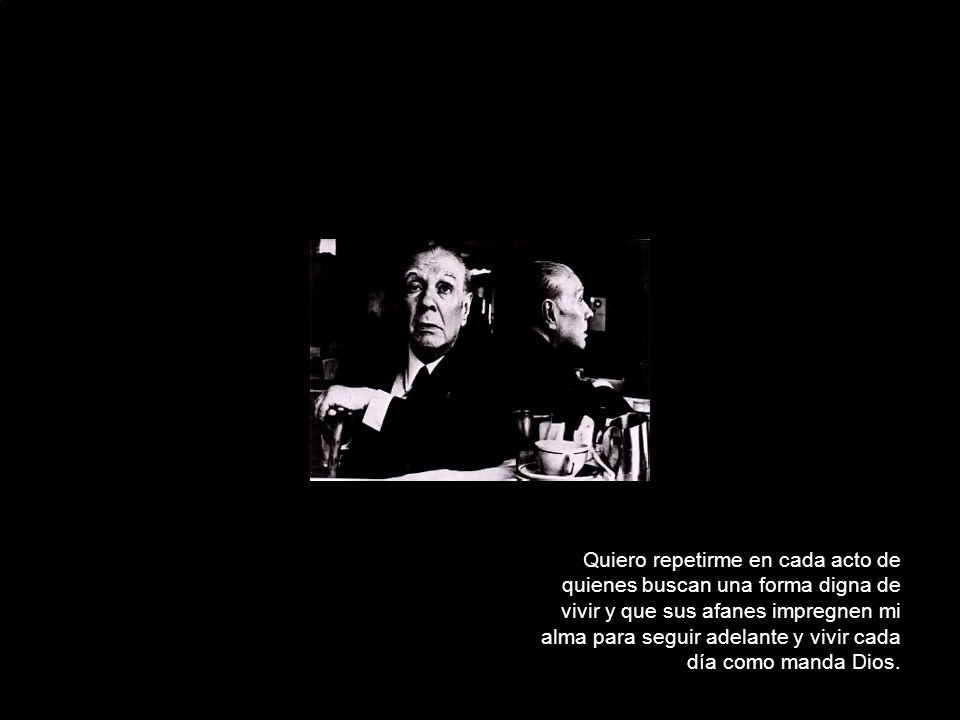 Quiero repetirme en cada acto de quienes buscan una forma digna de vivir y que sus afanes impregnen mi alma para seguir adelante y vivir cada día como manda Dios.