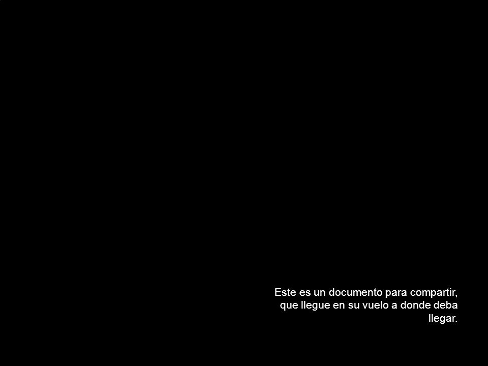Este es un documento para compartir, que llegue en su vuelo a donde deba llegar.