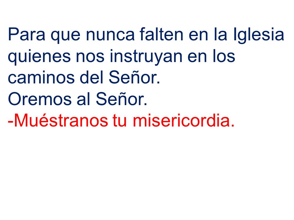 Para que nunca falten en la Iglesia quienes nos instruyan en los caminos del Señor.