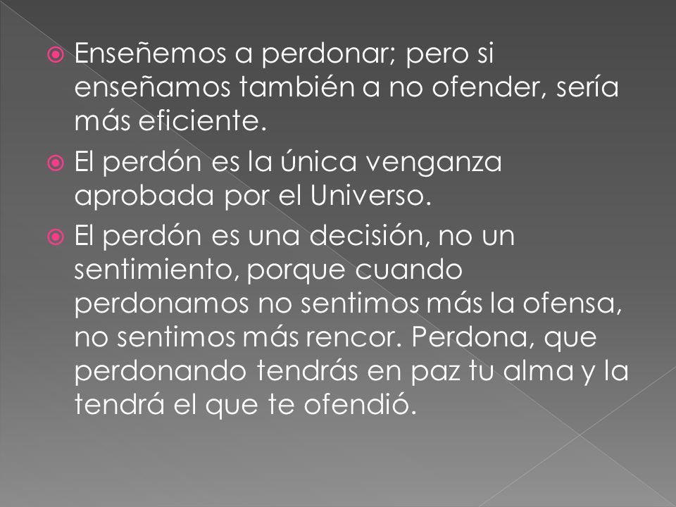 Enseñemos a perdonar; pero si enseñamos también a no ofender, sería más eficiente.