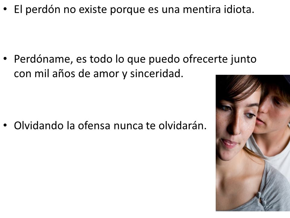 El perdón no existe porque es una mentira idiota.