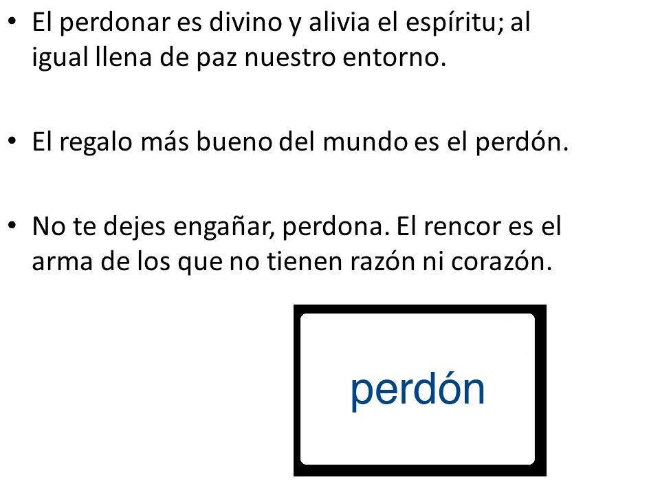 El perdonar es divino y alivia el espíritu; al igual llena de paz nuestro entorno.