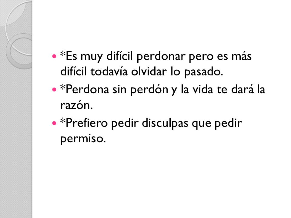 *Es muy difícil perdonar pero es más difícil todavía olvidar lo pasado.