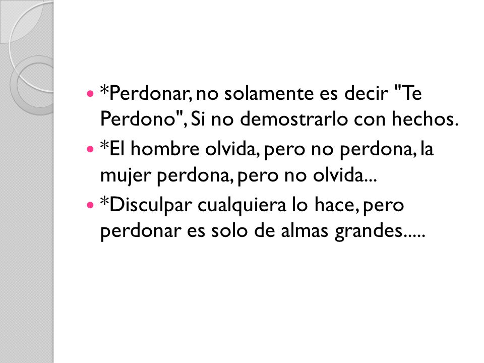 *Perdonar, no solamente es decir Te Perdono , Si no demostrarlo con hechos.