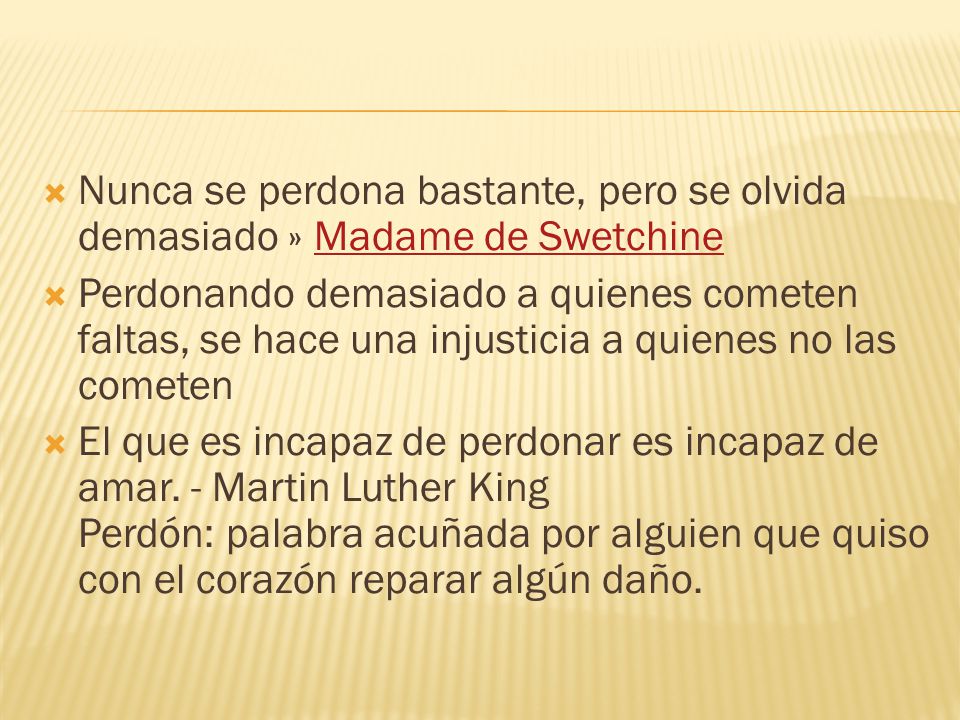 Nunca se perdona bastante, pero se olvida demasiado » Madame de Swetchine