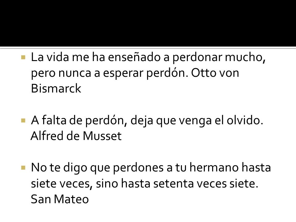 La vida me ha enseñado a perdonar mucho, pero nunca a esperar perdón