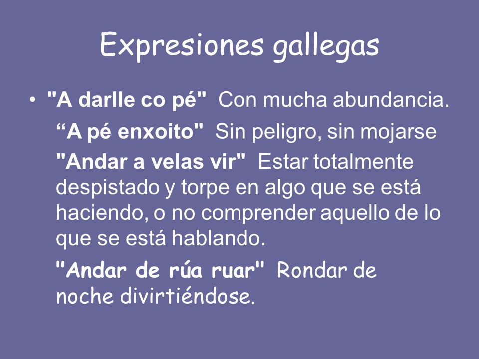 Expresiones gallegas A darlle co pé Con mucha abundancia.