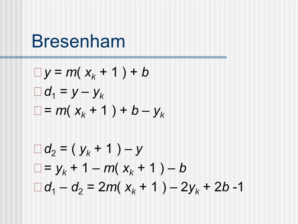 Bresenham y = m( xk + 1 ) + b d1 = y – yk = m( xk + 1 ) + b – yk