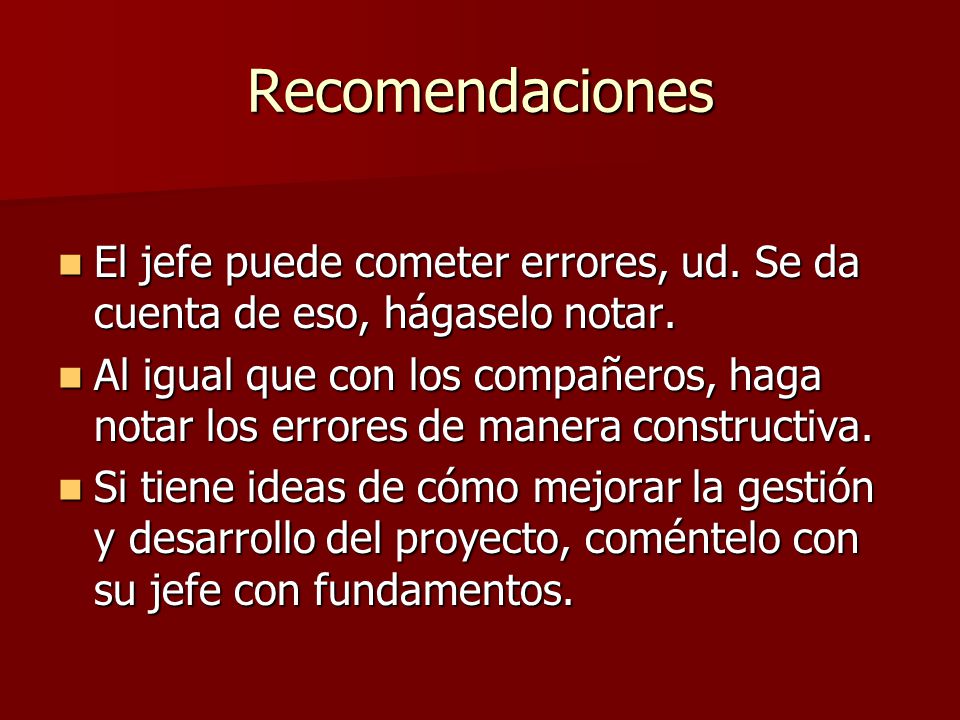 Recomendaciones El jefe puede cometer errores, ud. Se da cuenta de eso, hágaselo notar.