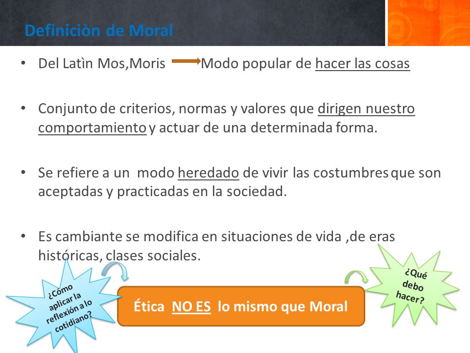 Definiciòn de Moral Del Latìn Mos,Moris Modo popular de hacer las cosas.