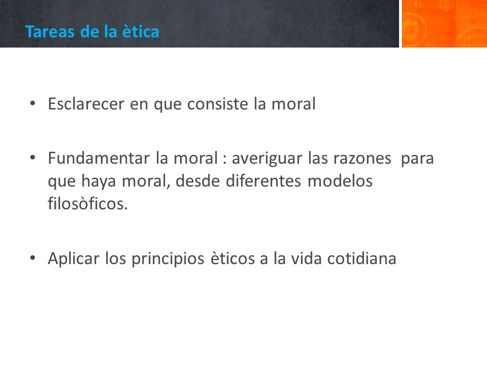 Tareas de la ètica Esclarecer en que consiste la moral.