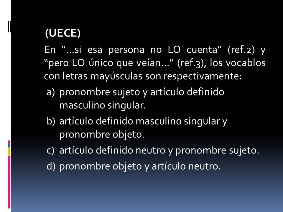 (UECE) En …si esa persona no LO cuenta (ref.2) y pero LO único que veían… (ref.3), los vocablos con letras mayúsculas son respectivamente: