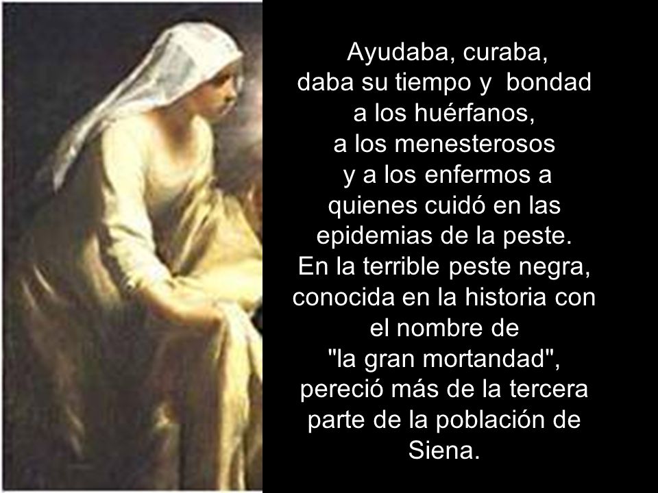 Ayudaba, curaba, daba su tiempo y bondad a los huérfanos, a los menesterosos y a los enfermos a quienes cuidó en las epidemias de la peste.