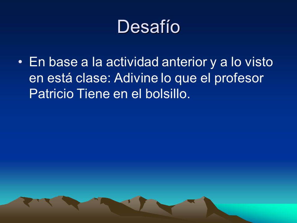 Desafío En base a la actividad anterior y a lo visto en está clase: Adivine lo que el profesor Patricio Tiene en el bolsillo.