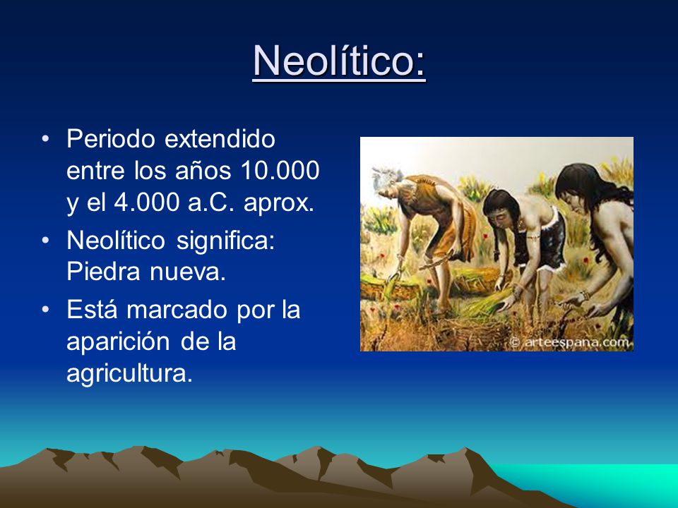 Neolítico: Periodo extendido entre los años y el a.C. aprox. Neolítico significa: Piedra nueva.