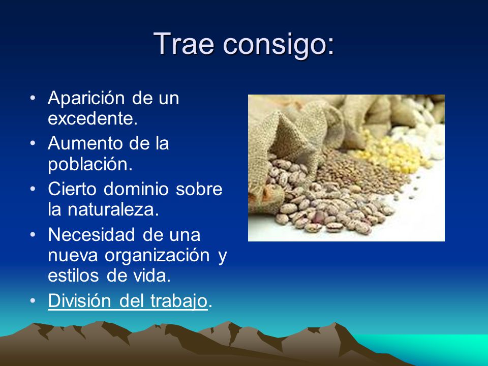 Trae consigo: Aparición de un excedente. Aumento de la población.