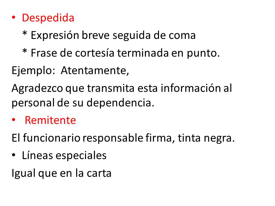Despedida * Expresión breve seguida de coma. * Frase de cortesía terminada en punto. Ejemplo: Atentamente,