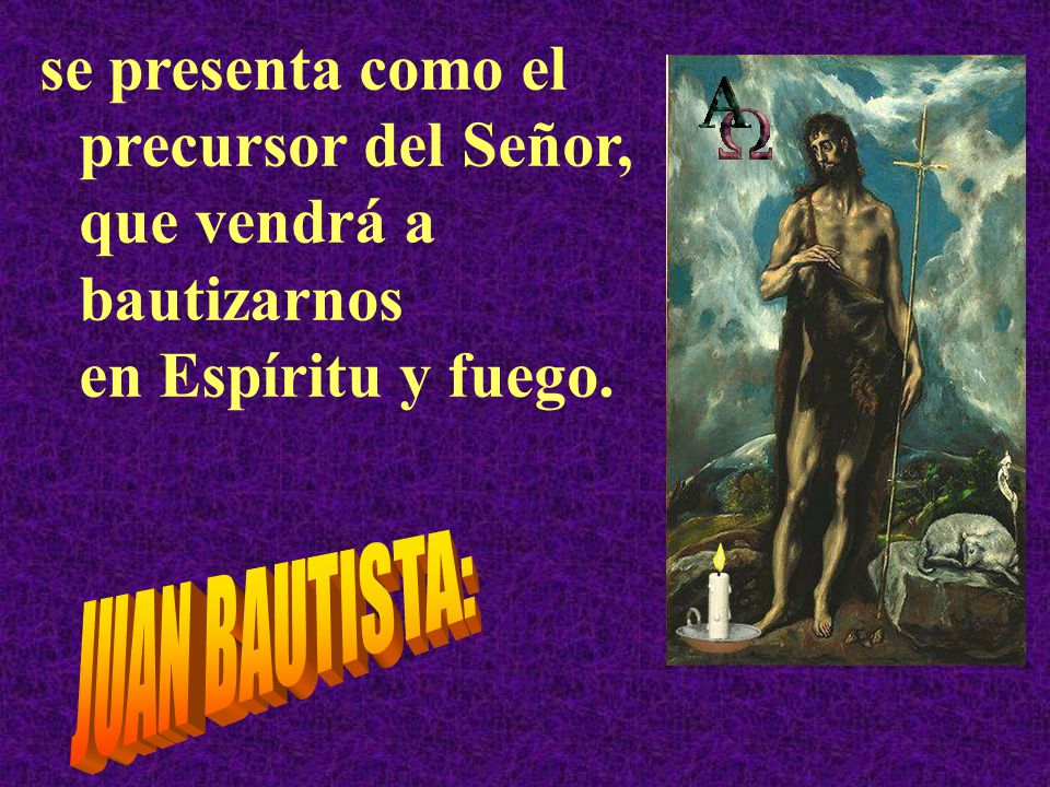 se presenta como el precursor del Señor, que vendrá a bautizarnos en Espíritu y fuego.