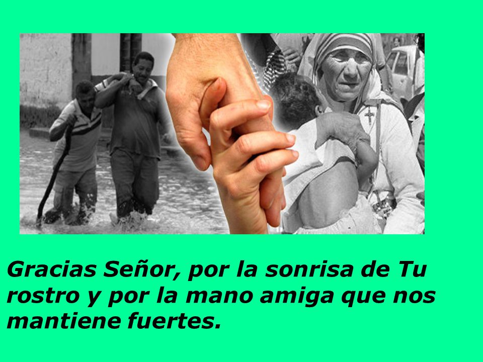 Gracias Señor, por la sonrisa de Tu rostro y por la mano amiga que nos mantiene fuertes.