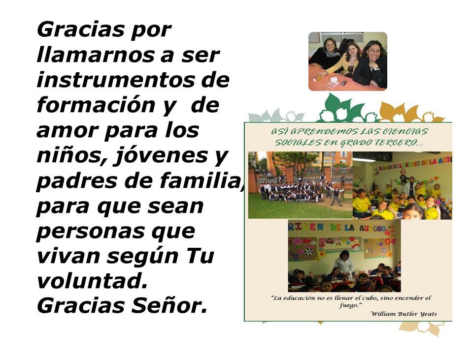 Gracias por llamarnos a ser instrumentos de formación y de amor para los niños, jóvenes y padres de familia, para que sean personas que vivan según Tu voluntad.