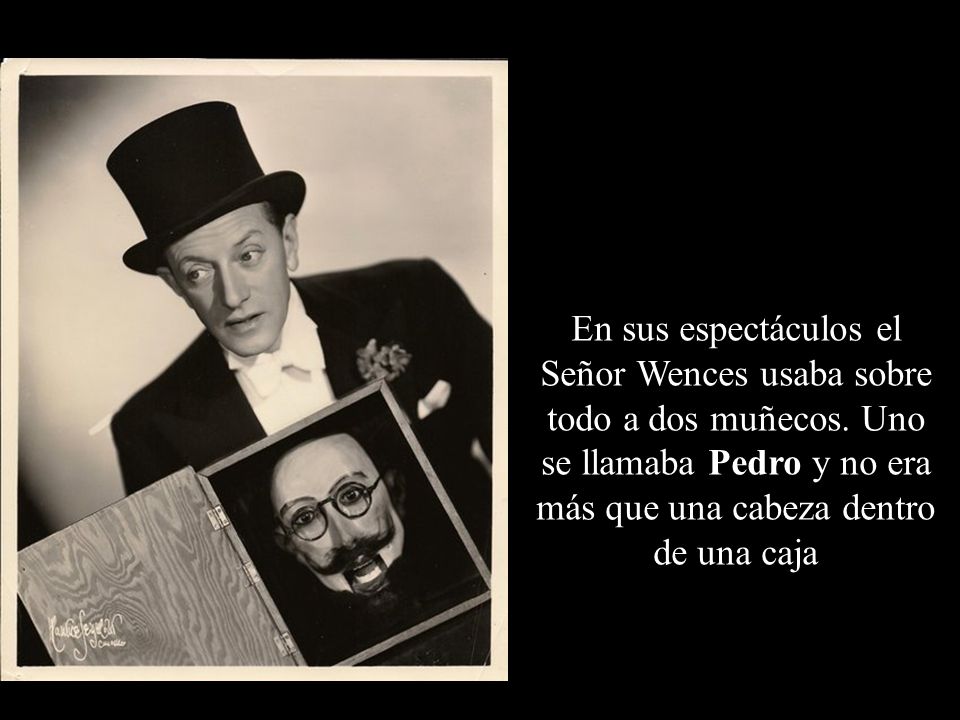 En sus espectáculos el Señor Wences usaba sobre todo a dos muñecos