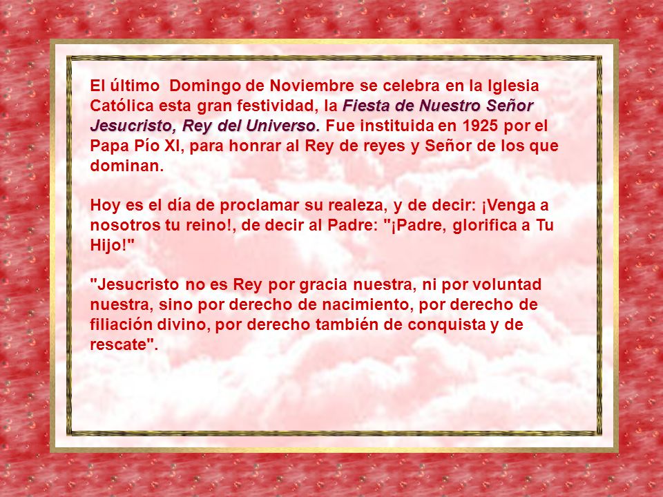 El último Domingo de Noviembre se celebra en la Iglesia Católica esta gran festividad, la Fiesta de Nuestro Señor Jesucristo, Rey del Universo.