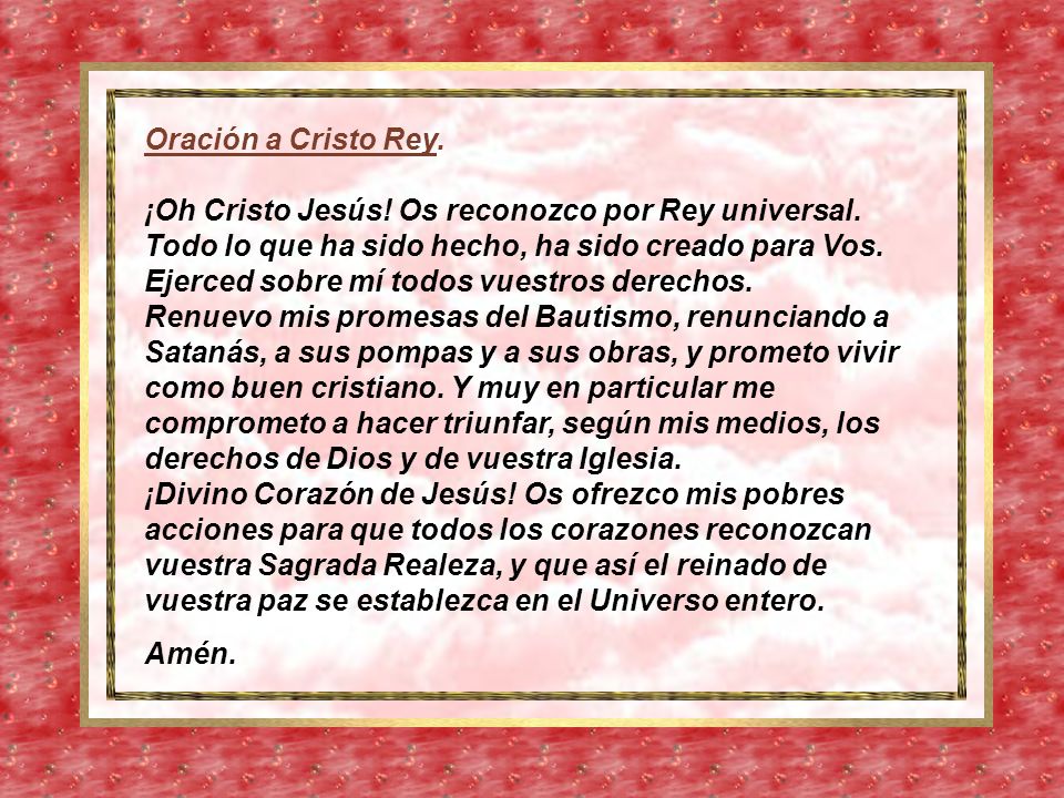 Oración a Cristo Rey. ¡Oh Cristo Jesús. Os reconozco por Rey universal