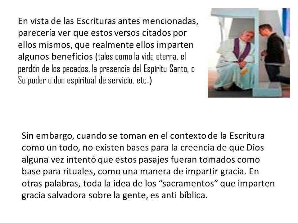 En vista de las Escrituras antes mencionadas, parecería ver que estos versos citados por ellos mismos, que realmente ellos imparten algunos beneficios (tales como la vida eterna, el perdón de los pecados, la presencia del Espíritu Santo, o Su poder o don espiritual de servicio, etc.)