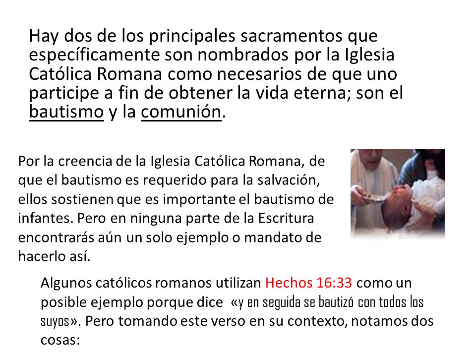 Hay dos de los principales sacramentos que específicamente son nombrados por la Iglesia Católica Romana como necesarios de que uno participe a fin de obtener la vida eterna; son el bautismo y la comunión.