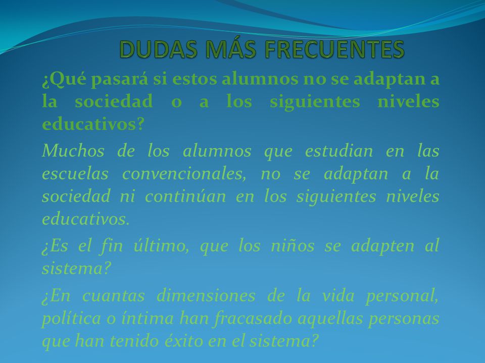 DUDAS MÁS FRECUENTES ¿Qué pasará si estos alumnos no se adaptan a la sociedad o a los siguientes niveles educativos