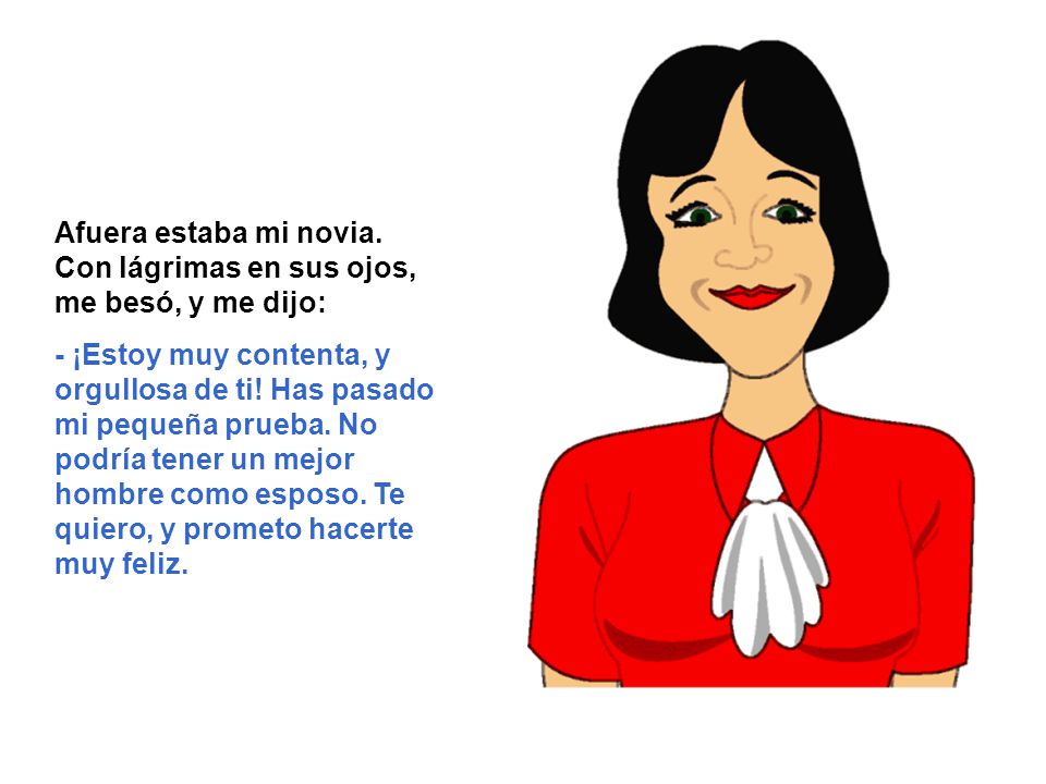 Afuera estaba mi novia. Con lágrimas en sus ojos, me besó, y me dijo: