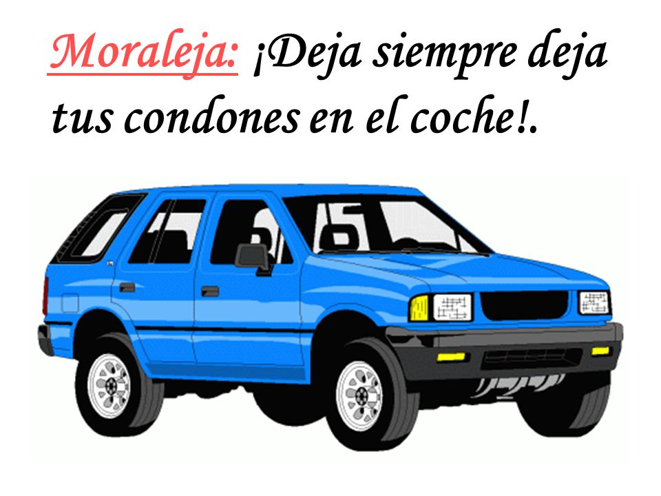 Moraleja: ¡Deja siempre deja tus condones en el coche!.