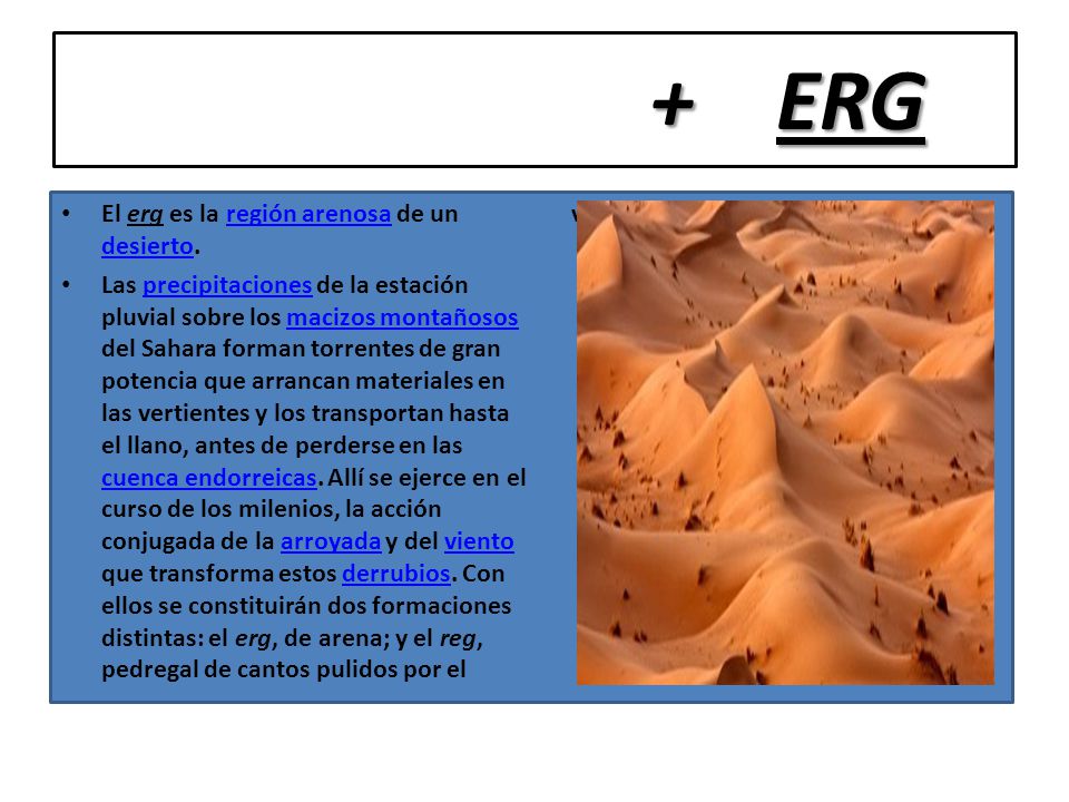 + ERG El erg es la región arenosa de un desierto.