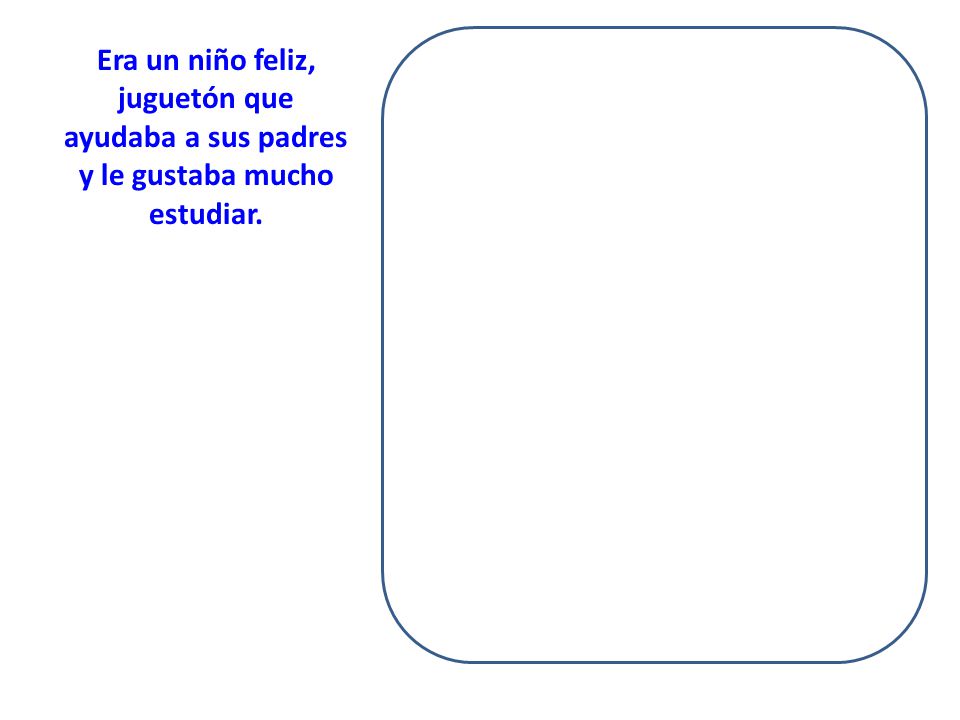 Era un niño feliz, juguetón que ayudaba a sus padres y le gustaba mucho estudiar.
